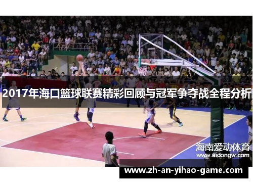 2017年海口篮球联赛精彩回顾与冠军争夺战全程分析