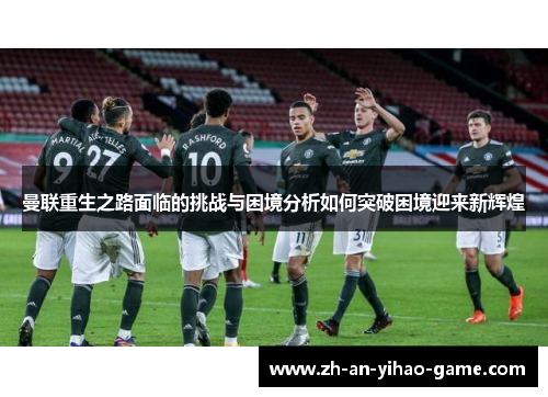 曼联重生之路面临的挑战与困境分析如何突破困境迎来新辉煌
