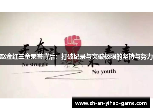 赵金红三金荣誉背后:打破纪录与突破极限的坚持与努力 赵金红三金荣誉背后:打破纪录与突破极限的坚持与努力