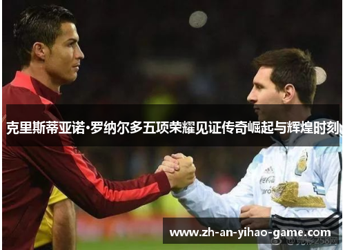 克里斯蒂亚诺·罗纳尔多五项荣耀见证传奇崛起与辉煌时刻 克里斯蒂亚诺·罗纳尔多五项荣耀见证传奇崛起与辉煌时刻