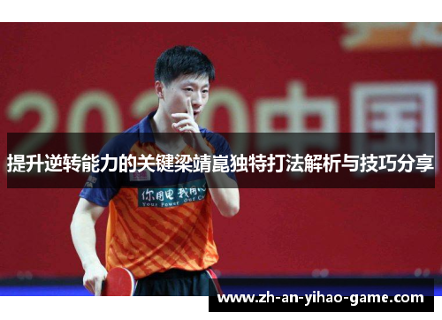 提升逆转能力的关键梁靖崑独特打法解析与技巧分享 提升逆转能力的关键梁靖崑独特打法解析与技巧分享