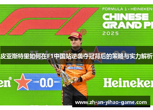 皮亚斯特里如何在F1中国站逆袭夺冠背后的策略与实力解析 皮亚斯特里如何在F1中国站逆袭夺冠背后的策略与实力解析