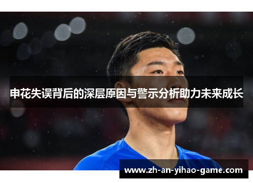 申花失误背后的深层原因与警示分析助力未来成长 申花失误背后的深层原因与警示分析助力未来成长