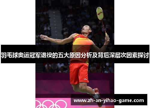 羽毛球奥运冠军退役的五大原因分析及背后深层次因素探讨 羽毛球奥运冠军退役的五大原因分析及背后深层次因素探讨