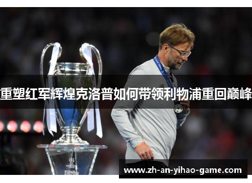 重塑红军辉煌克洛普如何带领利物浦重回巅峰
