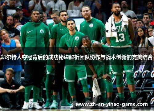凯尔特人夺冠背后的成功秘诀解析团队协作与战术创新的完美结合