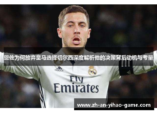恩佐为何放弃皇马选择切尔西深度解析他的决策背后动机与考量
