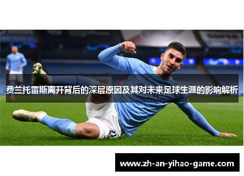 费兰托雷斯离开背后的深层原因及其对未来足球生涯的影响解析 费兰托雷斯离开背后的深层原因及其对未来足球生涯的影响解析