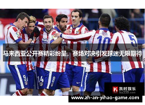马来西亚公开赛精彩纷呈,赛场对决引发球迷无限期待 马来西亚公开赛精彩纷呈,赛场对决引发球迷无限期待