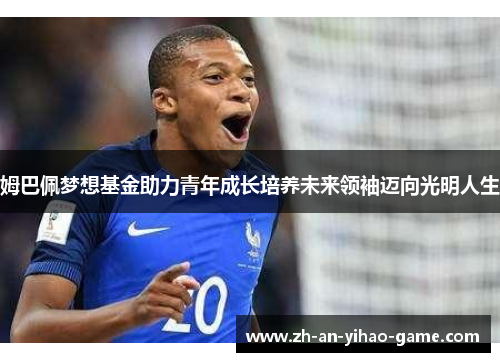 姆巴佩梦想基金助力青年成长培养未来领袖迈向光明人生