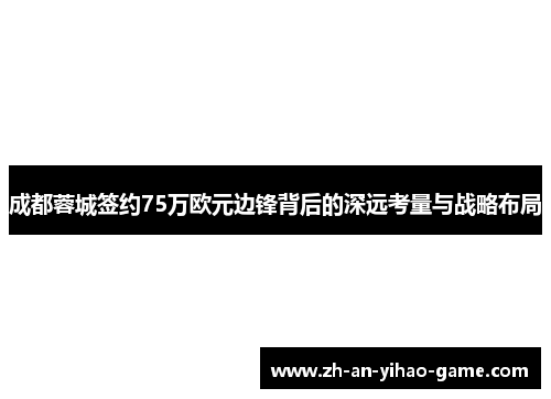 成都蓉城签约75万欧元边锋背后的深远考量与战略布局 成都蓉城签约75万欧元边锋背后的深远考量与战略布局