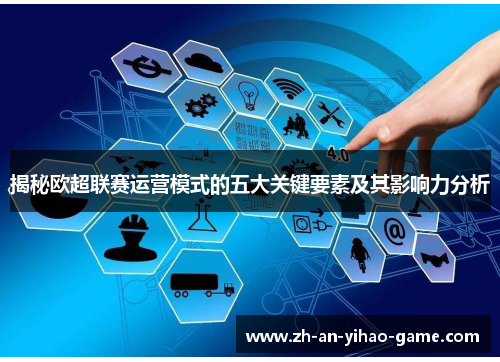 揭秘欧超联赛运营模式的五大关键要素及其影响力分析 揭秘欧超联赛运营模式的五大关键要素及其影响力分析