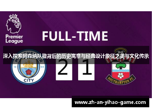 深入探索阿森纳队徽背后的历史寓意与经典设计象征之美与文化传承