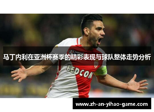 马丁内利在亚洲杯赛季的精彩表现与球队整体走势分析